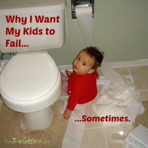 Why I want my kids to fail...sometimes. ThePaletteMuse.com