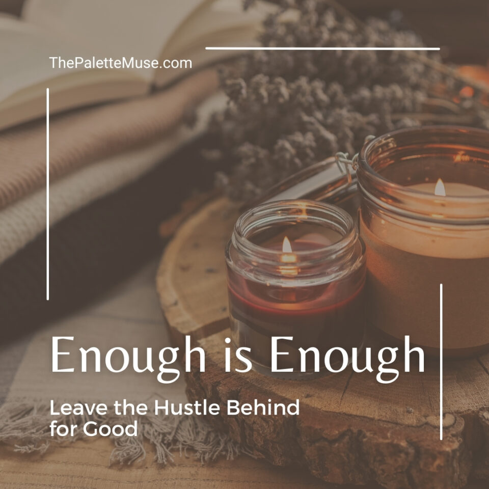 Enough is Enough: Leave the Hustle Behind for Good - The Palette Muse